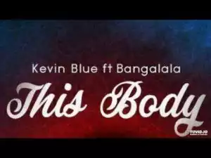 Kevin Blue - This Body Ft. DJ Bangalala & Ms Jackson